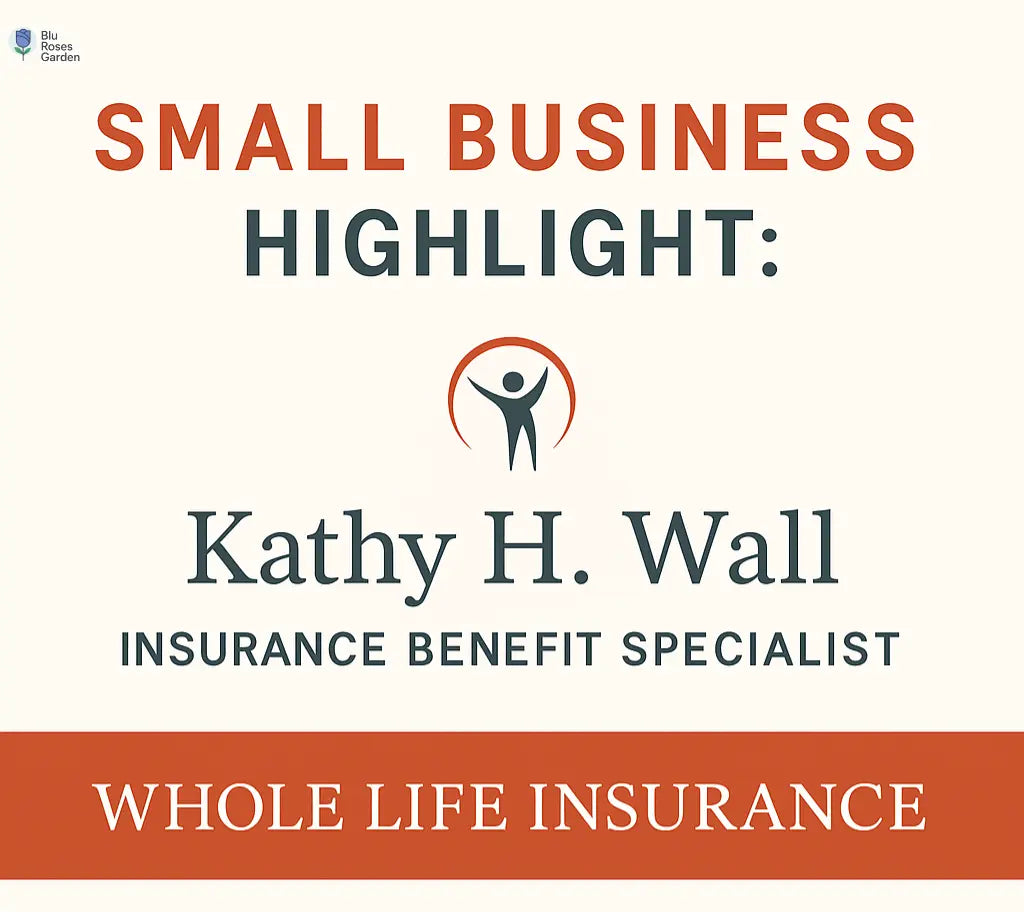 Whole Life Insurance with Kathy H. Wall- Business Highlight π Blu Rose's Garden LLC π π Blu Rose's Garden LLC π