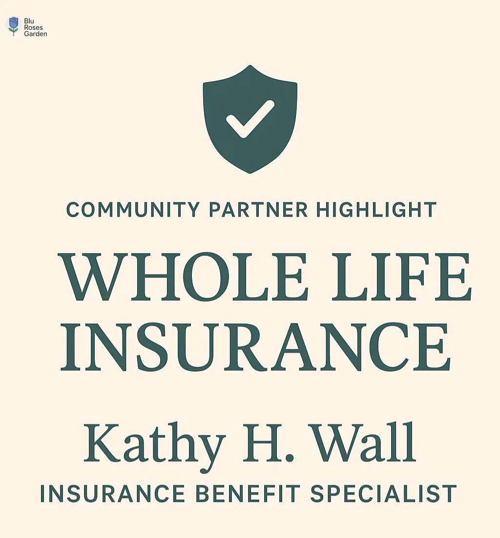 Whole Life Insurance with Kathy H. Wall- Business Highlight π Blu Rose's Garden LLC π π Blu Rose's Garden LLC π