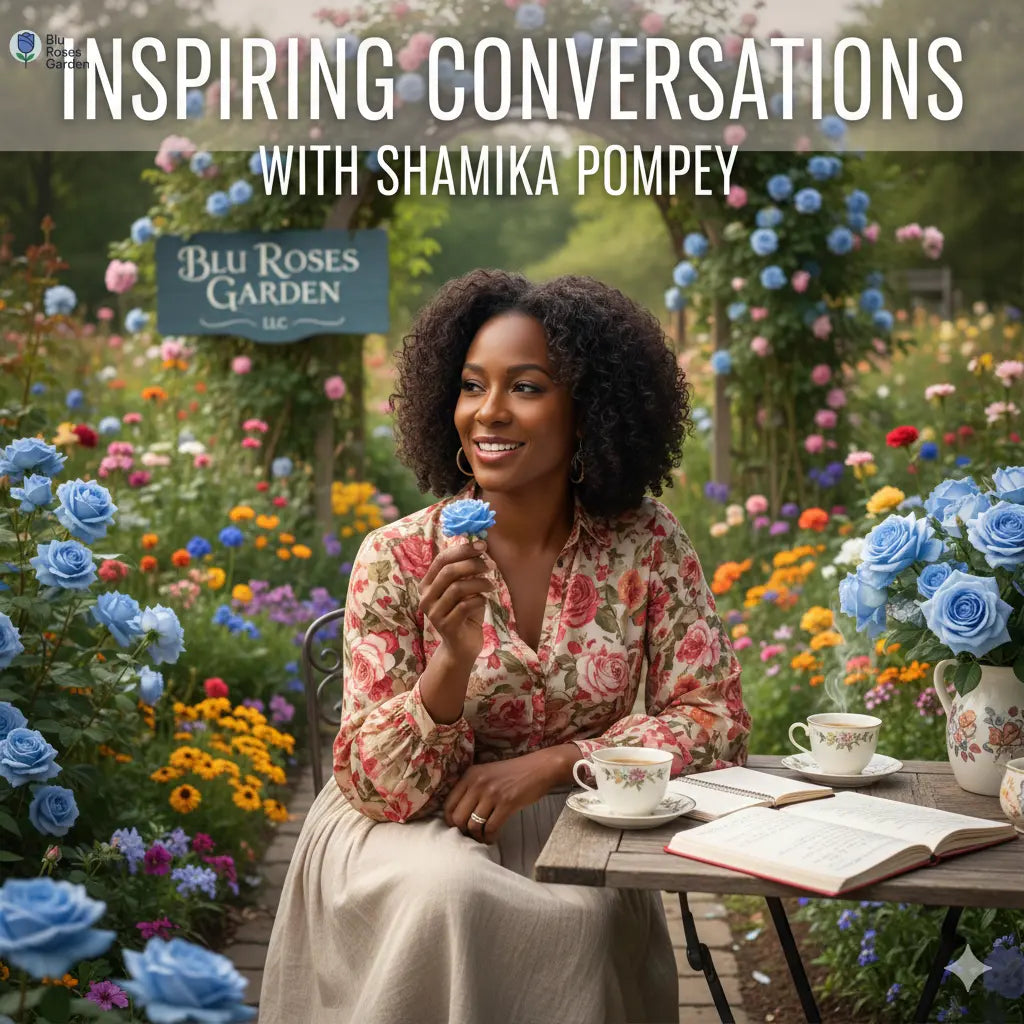 Inspiring-Conversations-with-Shamika-Pompey-of-Blu-Roses-Garden-LLC 💙 Blu Rose's Garden LLC 💙 💙 Blu Rose's Garden LLC 💙